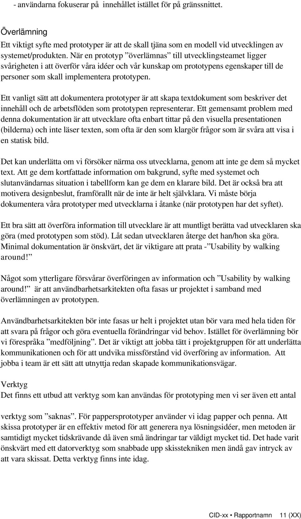 Ett vanligt sätt att dokumentera prototyper är att skapa textdokument som beskriver det innehåll och de arbetsflöden som prototypen representerar.