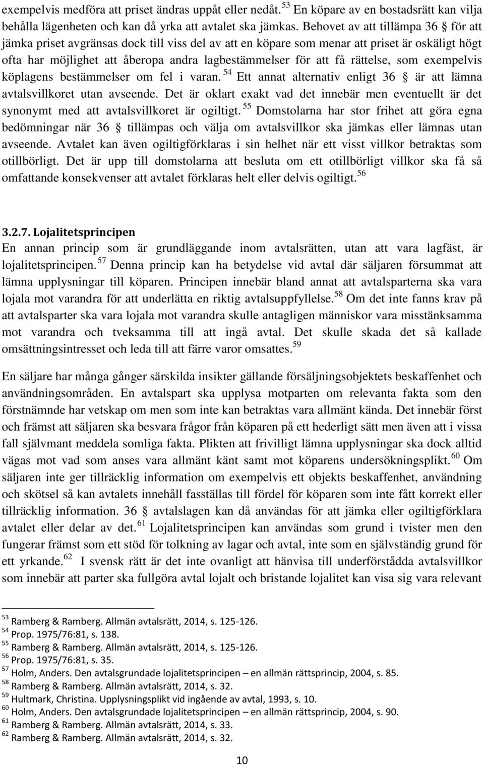 rättelse, som exempelvis köplagens bestämmelser om fel i varan. 54 Ett annat alternativ enligt 36 är att lämna avtalsvillkoret utan avseende.