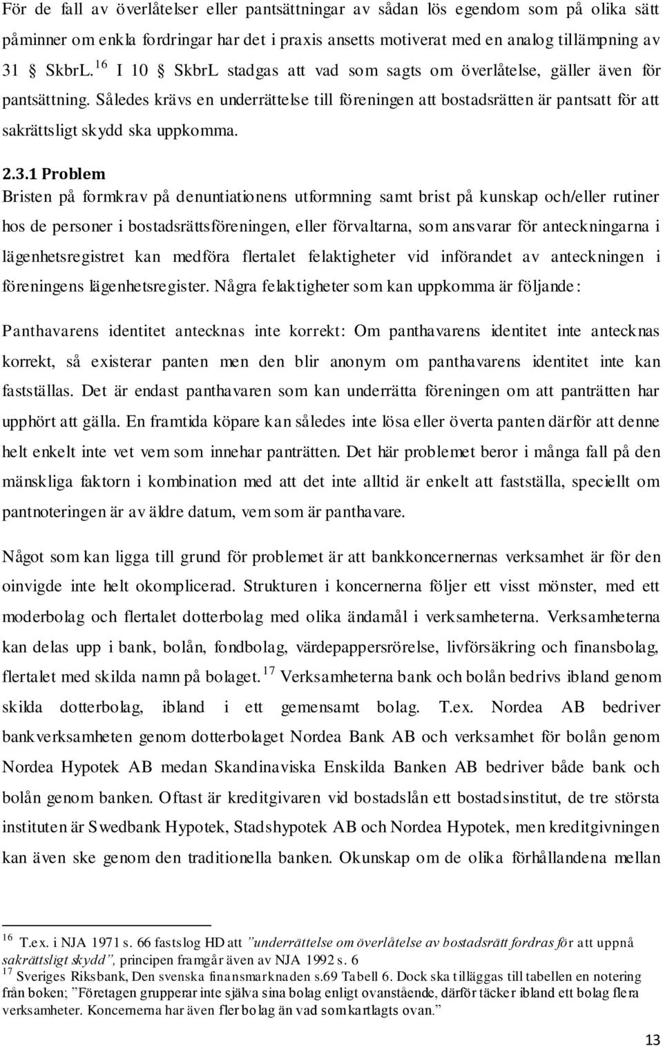 Således krävs en underrättelse till föreningen att bostadsrätten är pantsatt för att sakrättsligt skydd ska uppkomma. 2.3.