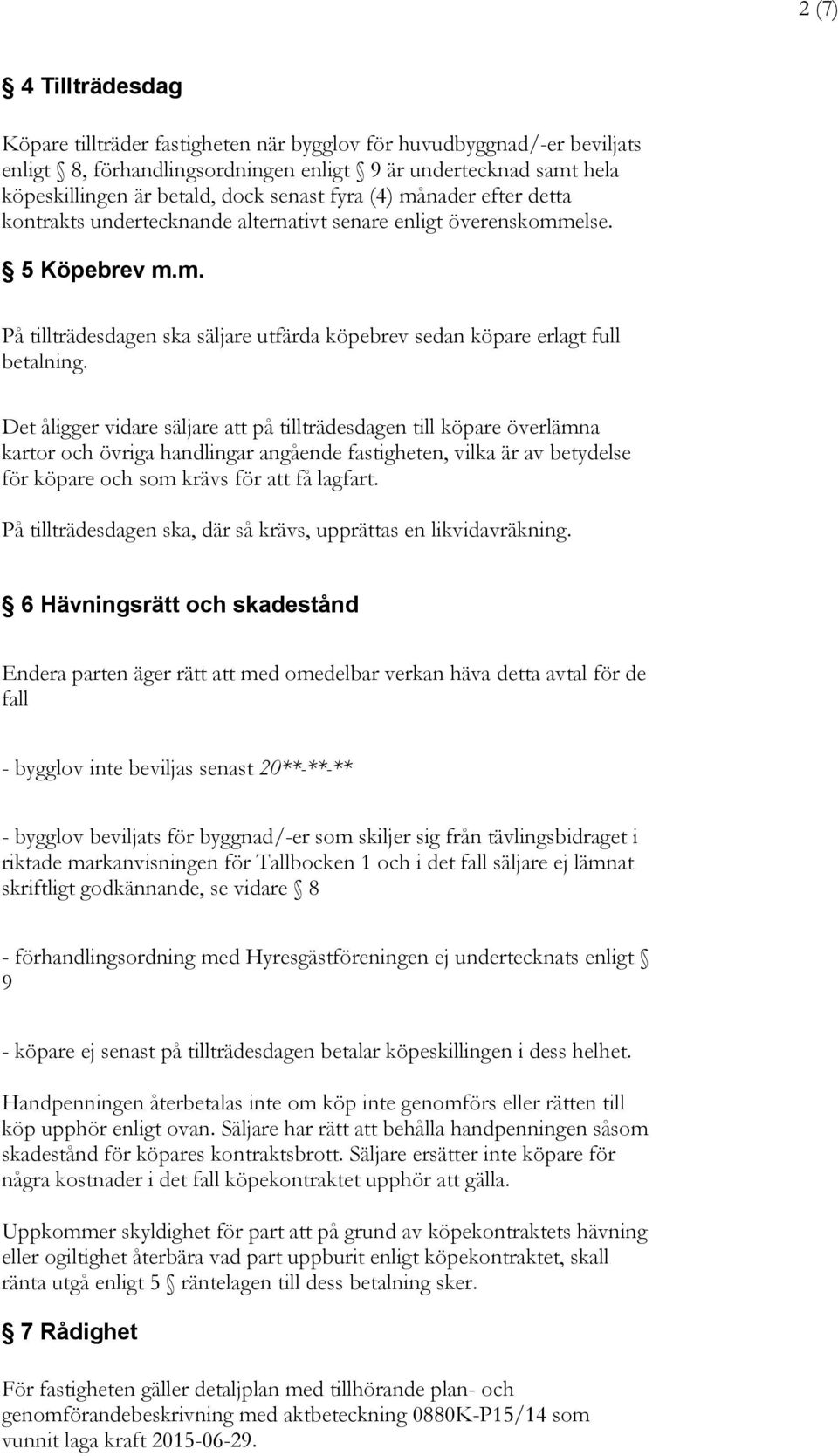 Det åligger vidare säljare att på tillträdesdagen till köpare överlämna kartor och övriga handlingar angående fastigheten, vilka är av betydelse för köpare och som krävs för att få lagfart.