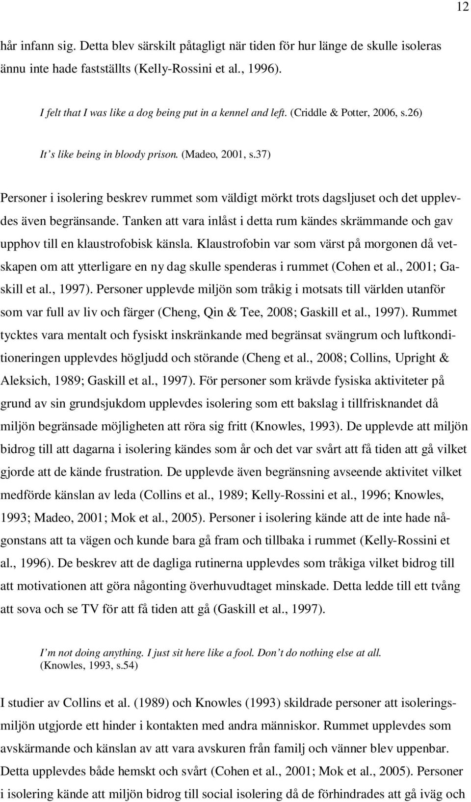37) Personer i isolering beskrev rummet som väldigt mörkt trots dagsljuset och det upplevdes även begränsande.