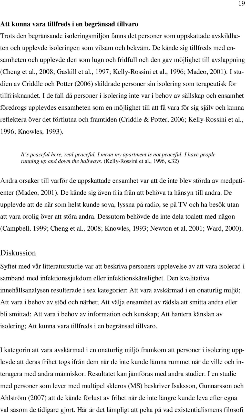 I studien av Criddle och Potter (2006) skildrade personer sin isolering som terapeutisk för tillfrisknandet.