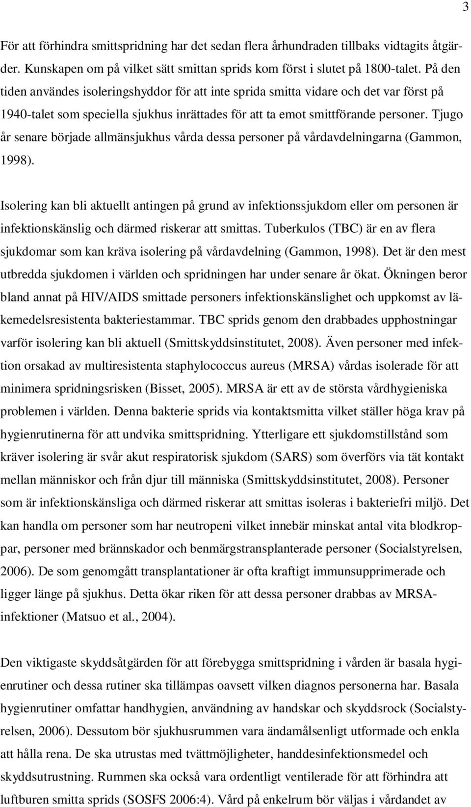 Tjugo år senare började allmänsjukhus vårda dessa personer på vårdavdelningarna (Gammon, 1998).