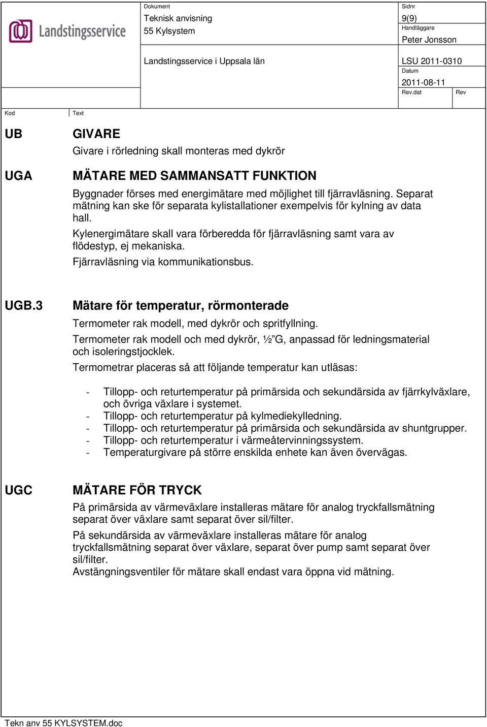 Fjärravläsning via kommunikationsbus. UGB.3 Mätare för temperatur, rörmonterade Termometer rak modell, med dykrör och spritfyllning.