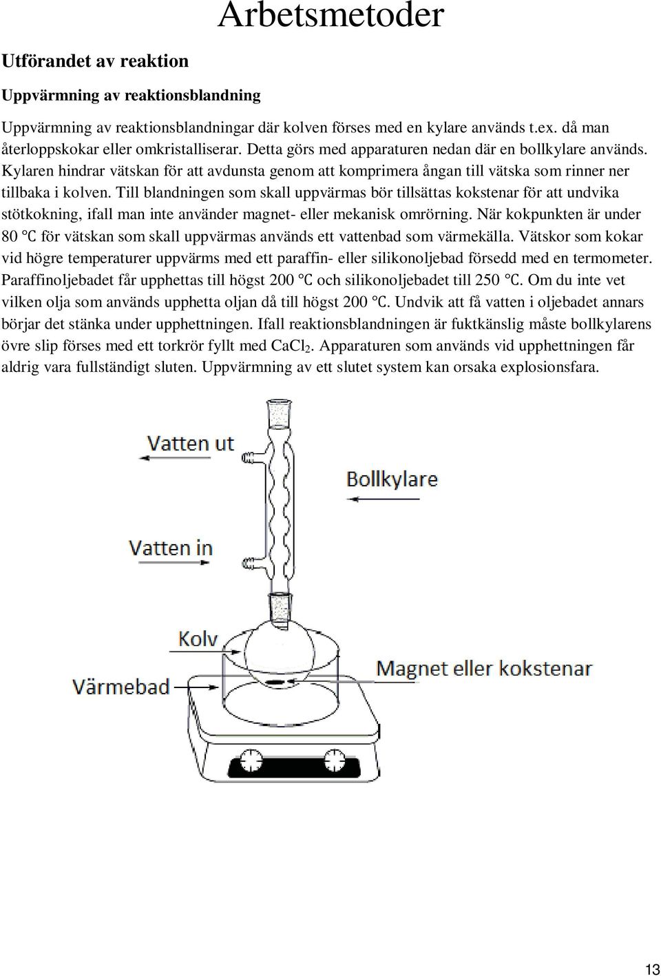 Till blandningen som skall uppvärmas bör tillsättas kokstenar för att undvika stötkokning, ifall man inte använder magnet- eller mekanisk omrörning.