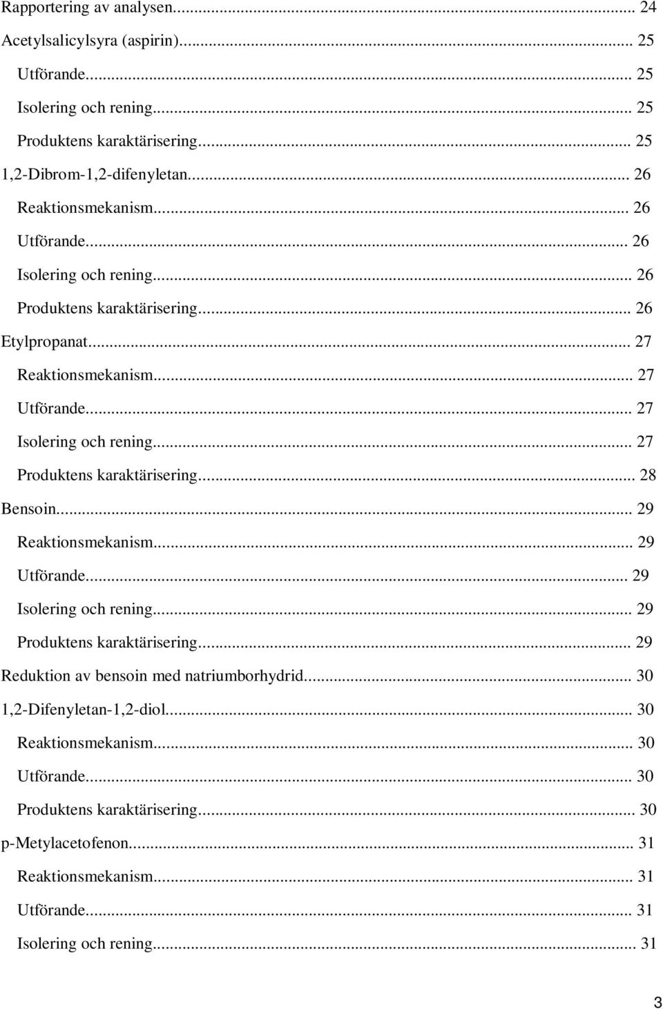 .. 27 Produktens karaktärisering... 28 Bensoin... 29 Reaktionsmekanism... 29 Utförande... 29 Isolering och rening... 29 Produktens karaktärisering.