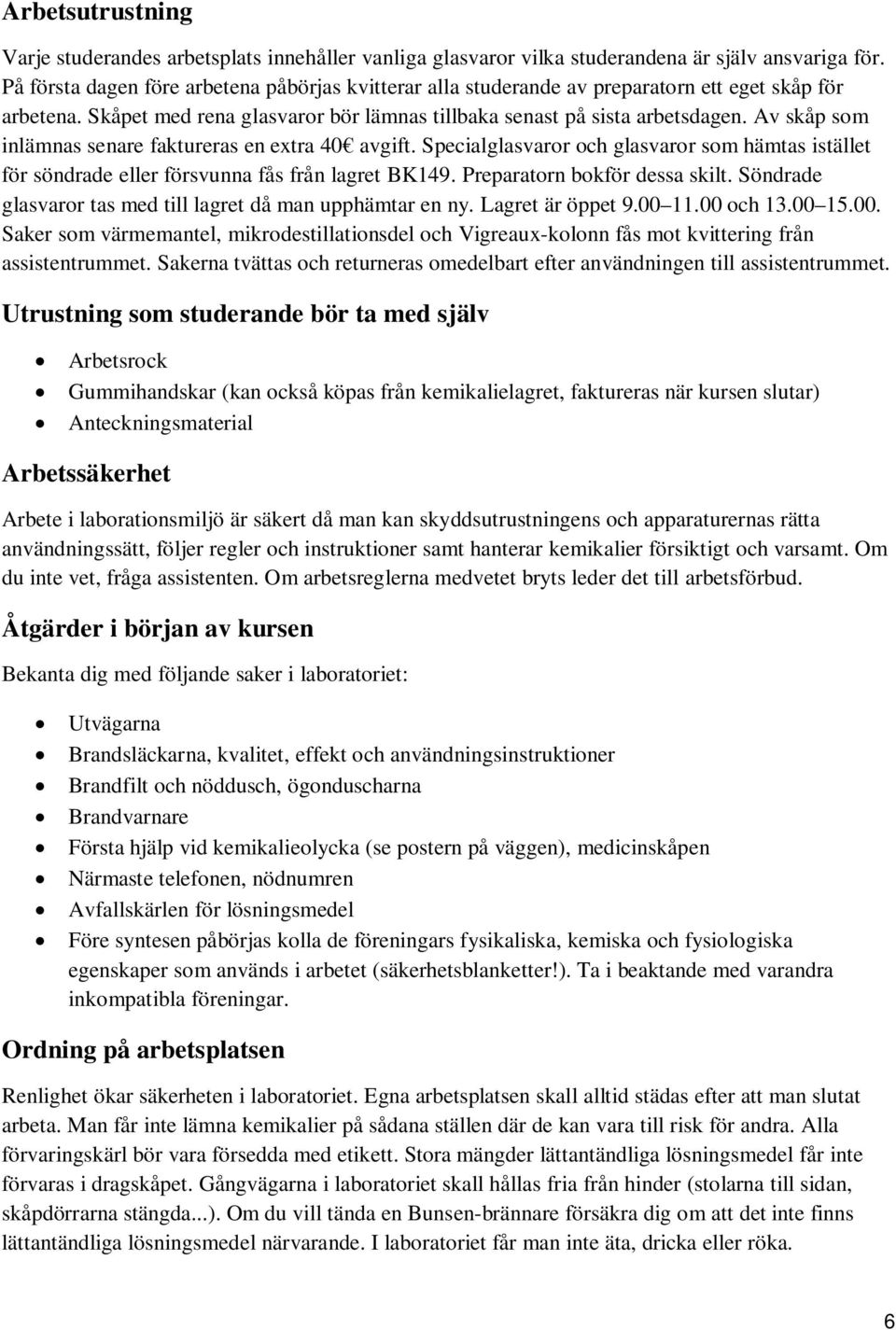 Av skåp som inlämnas senare faktureras en extra 40 avgift. Specialglasvaror och glasvaror som hämtas istället för söndrade eller försvunna fås från lagret BK149. Preparatorn bokför dessa skilt.