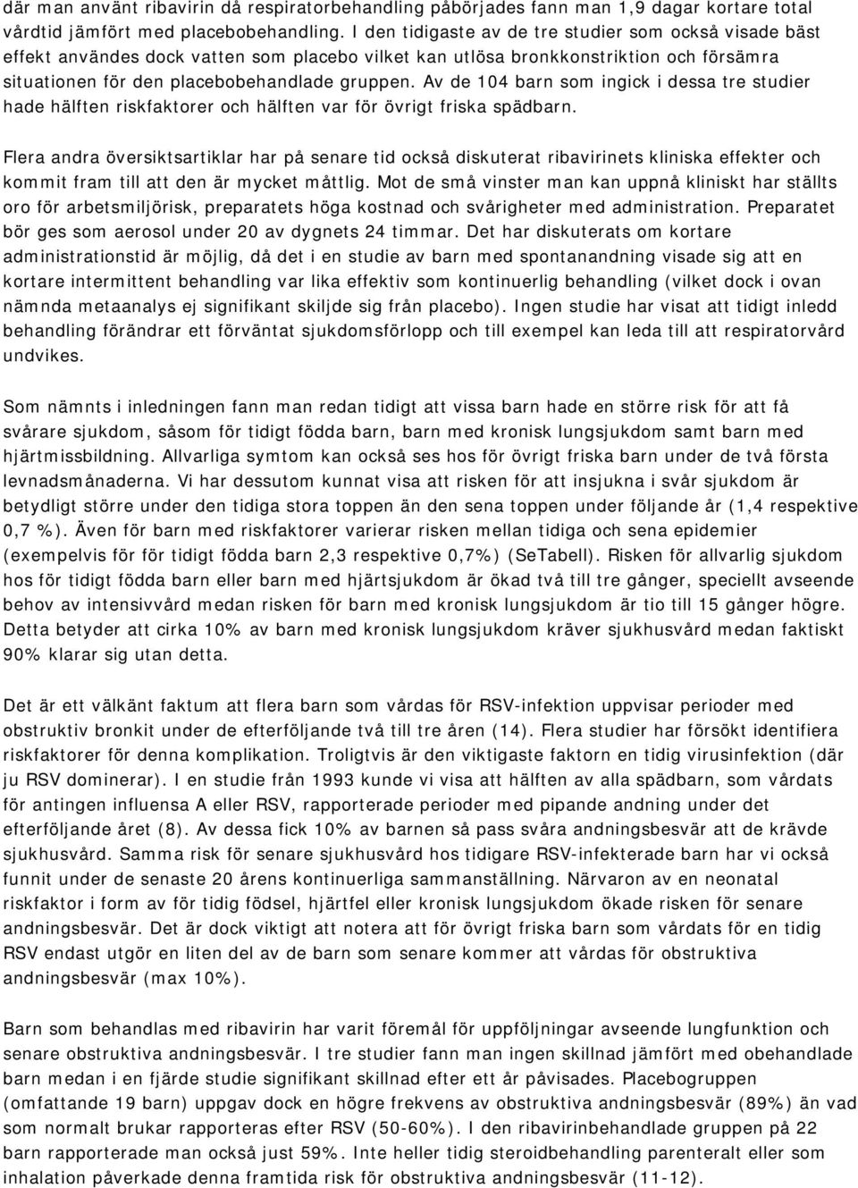Av de 104 barn som ingick i dessa tre studier hade hälften riskfaktorer och hälften var för övrigt friska spädbarn.