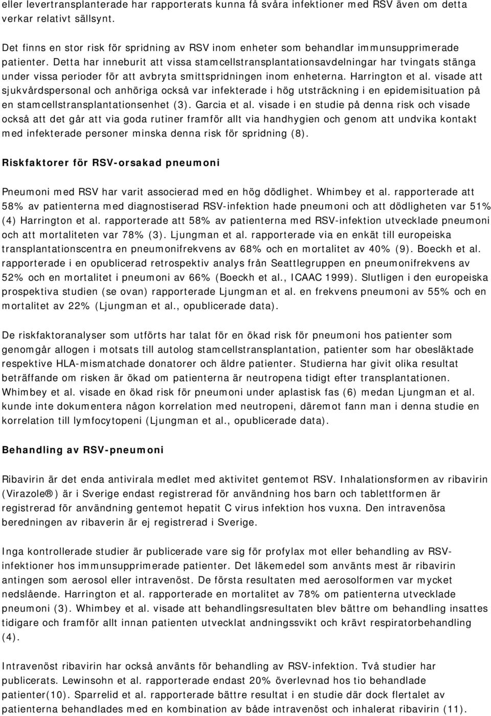 Detta har inneburit att vissa stamcellstransplantationsavdelningar har tvingats stänga under vissa perioder för att avbryta smittspridningen inom enheterna. Harrington et al.
