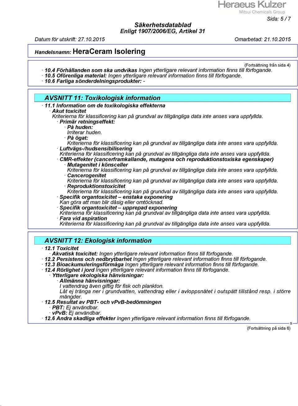 På ögat: Luftvägs-/hudsensibilisering CMR-effekter (cancerframkallande, mutagena och reproduktionstoxiska egenskaper) Mutagenitet i könsceller Cancerogenitet Reproduktionstoxicitet pecifik