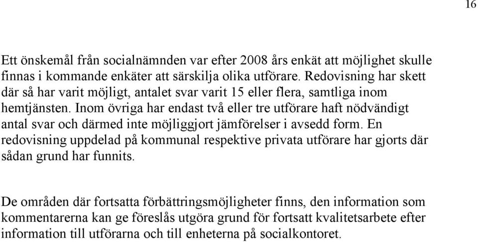 Inom övriga har endast två eller tre utförare haft nödvändigt antal svar och därmed inte möjliggjort jämförelser i avsedd form.