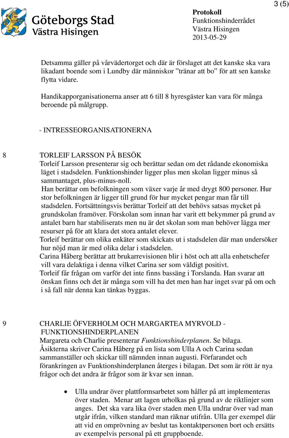 - INTRESSEORGANISATIONERNA 8 TORLEIF LARSSON PÅ BESÖK Torleif Larsson presenterar sig och berättar sedan om det rådande ekonomiska läget i stadsdelen.