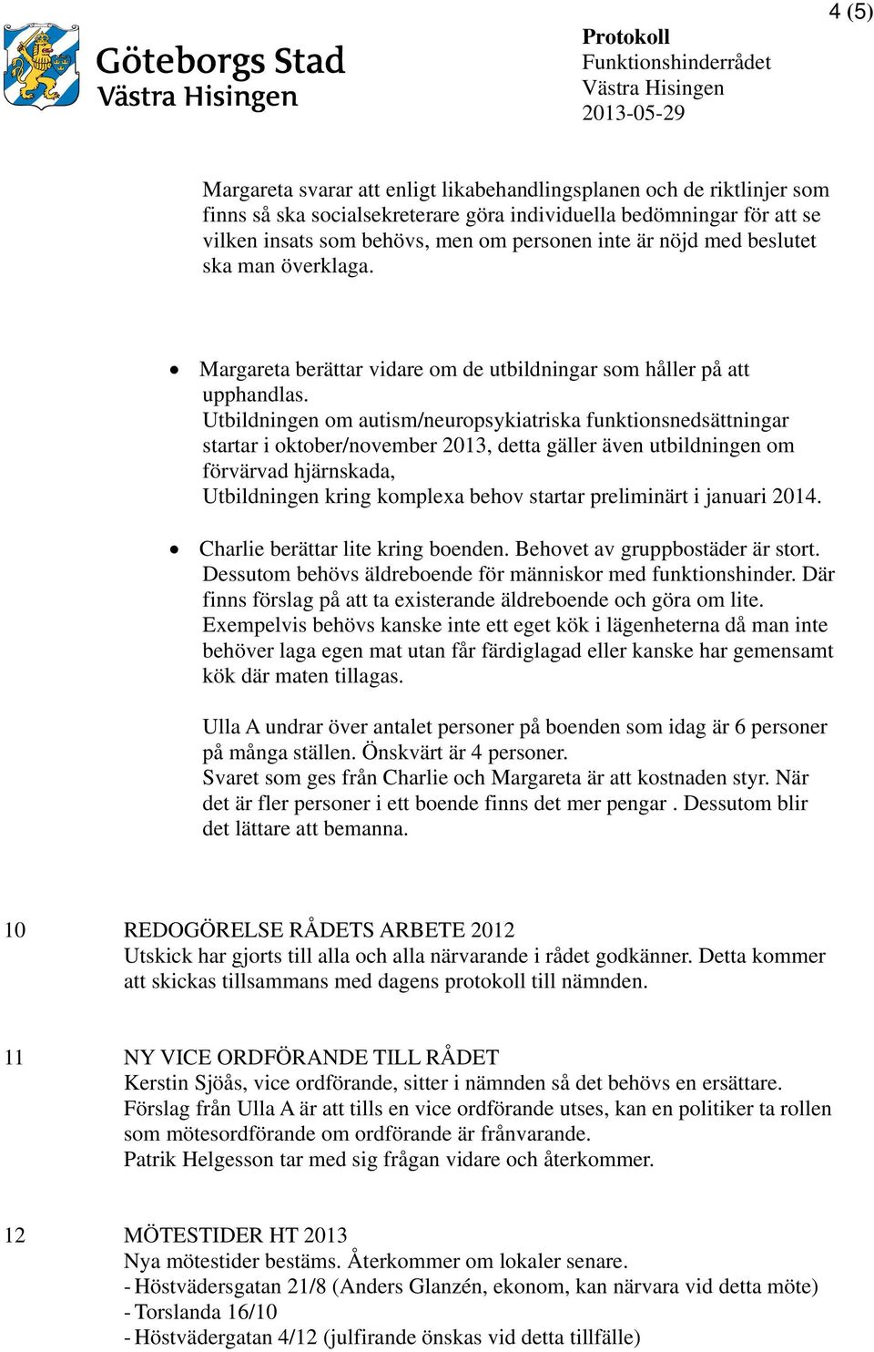 Utbildningen om autism/neuropsykiatriska funktionsnedsättningar startar i oktober/november 2013, detta gäller även utbildningen om förvärvad hjärnskada, Utbildningen kring komplexa behov startar