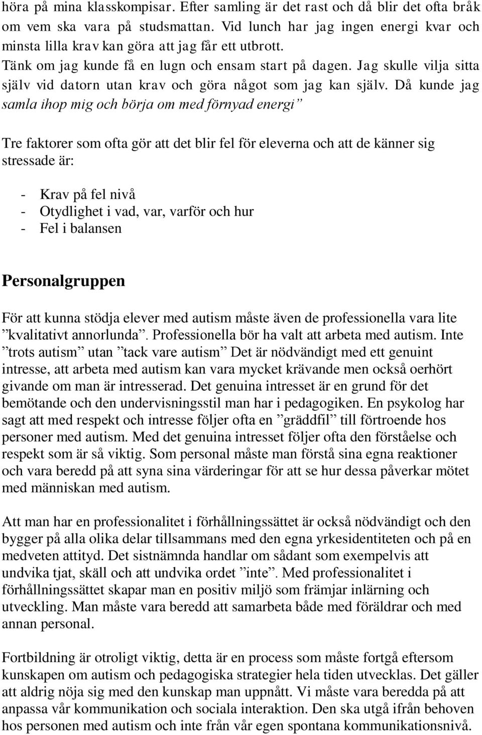 Jag skulle vilja sitta själv vid datorn utan krav och göra något som jag kan själv.