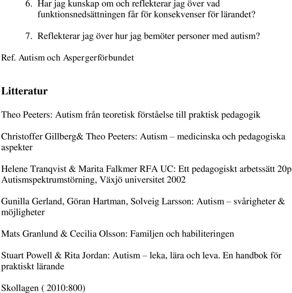 Autism och Aspergerförbundet Litteratur Theo Peeters: Autism från teoretisk förståelse till praktisk pedagogik Christoffer Gillberg& Theo Peeters: Autism medicinska och pedagogiska
