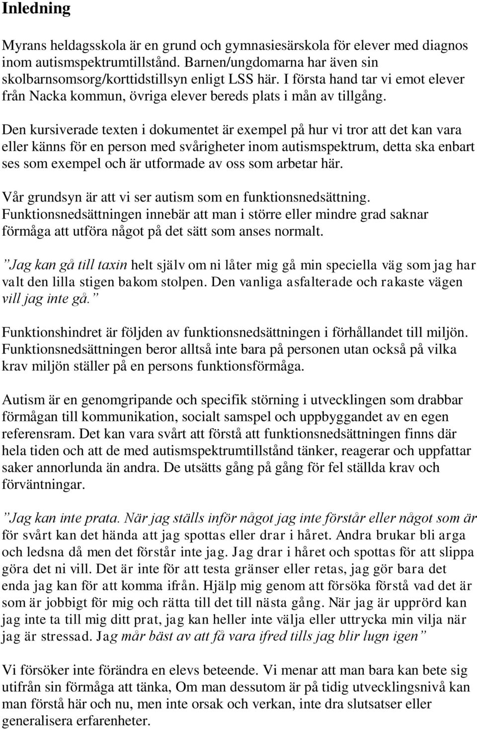 Den kursiverade texten i dokumentet är exempel på hur vi tror att det kan vara eller känns för en person med svårigheter inom autismspektrum, detta ska enbart ses som exempel och är utformade av oss