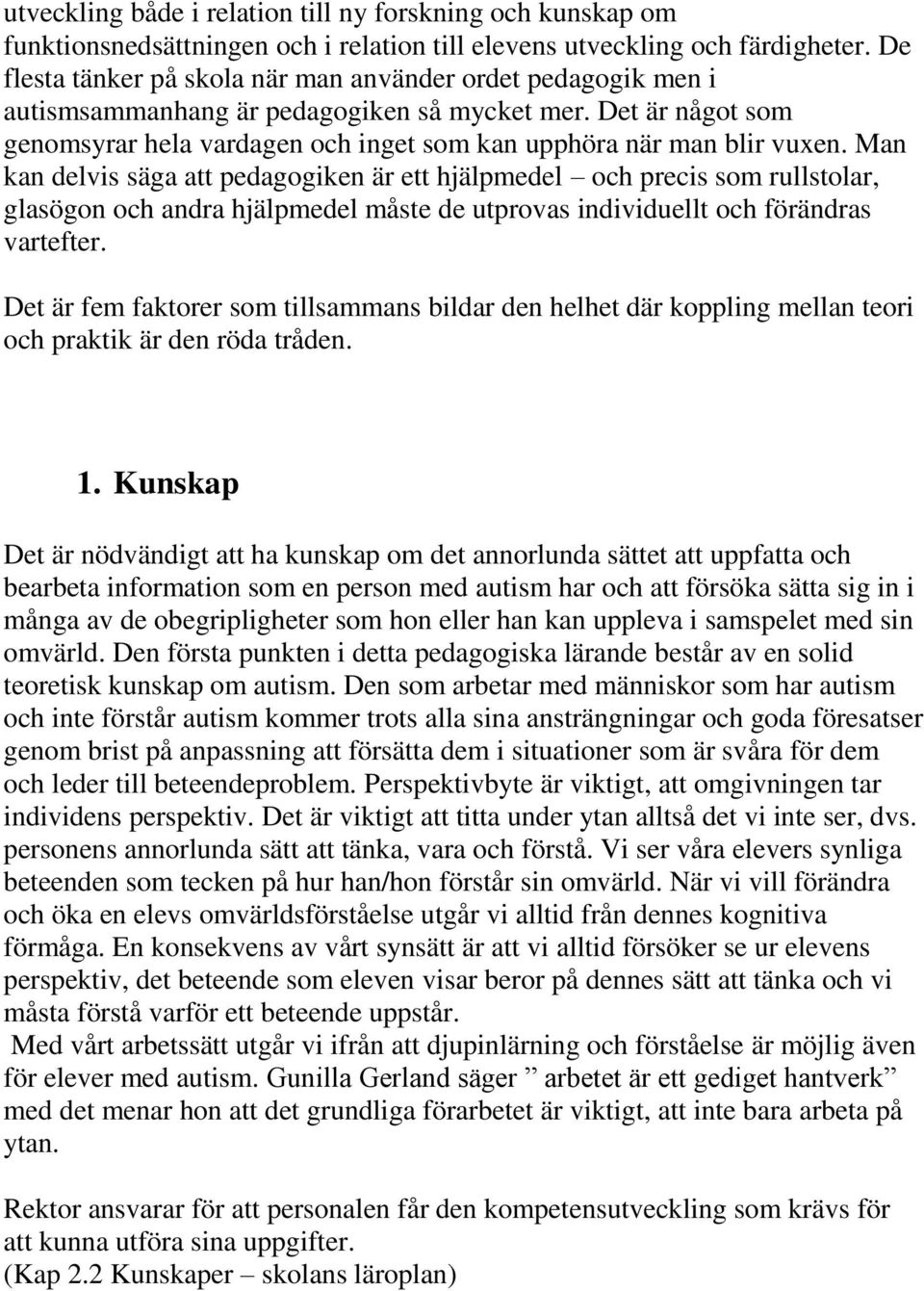 Man kan delvis säga att pedagogiken är ett hjälpmedel och precis som rullstolar, glasögon och andra hjälpmedel måste de utprovas individuellt och förändras vartefter.