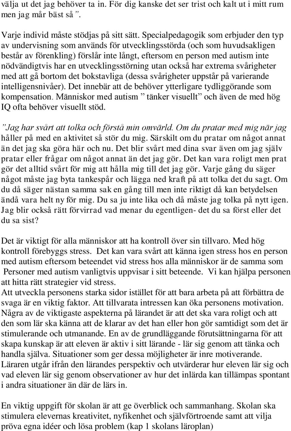 nödvändigtvis har en utvecklingsstörning utan också har extrema svårigheter med att gå bortom det bokstavliga (dessa svårigheter uppstår på varierande intelligensnivåer).