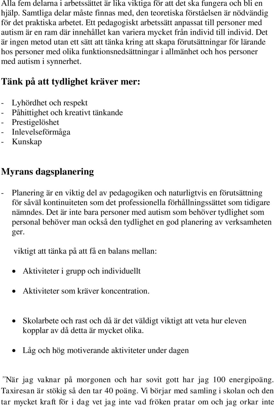 Det är ingen metod utan ett sätt att tänka kring att skapa förutsättningar för lärande hos personer med olika funktionsnedsättningar i allmänhet och hos personer med autism i synnerhet.