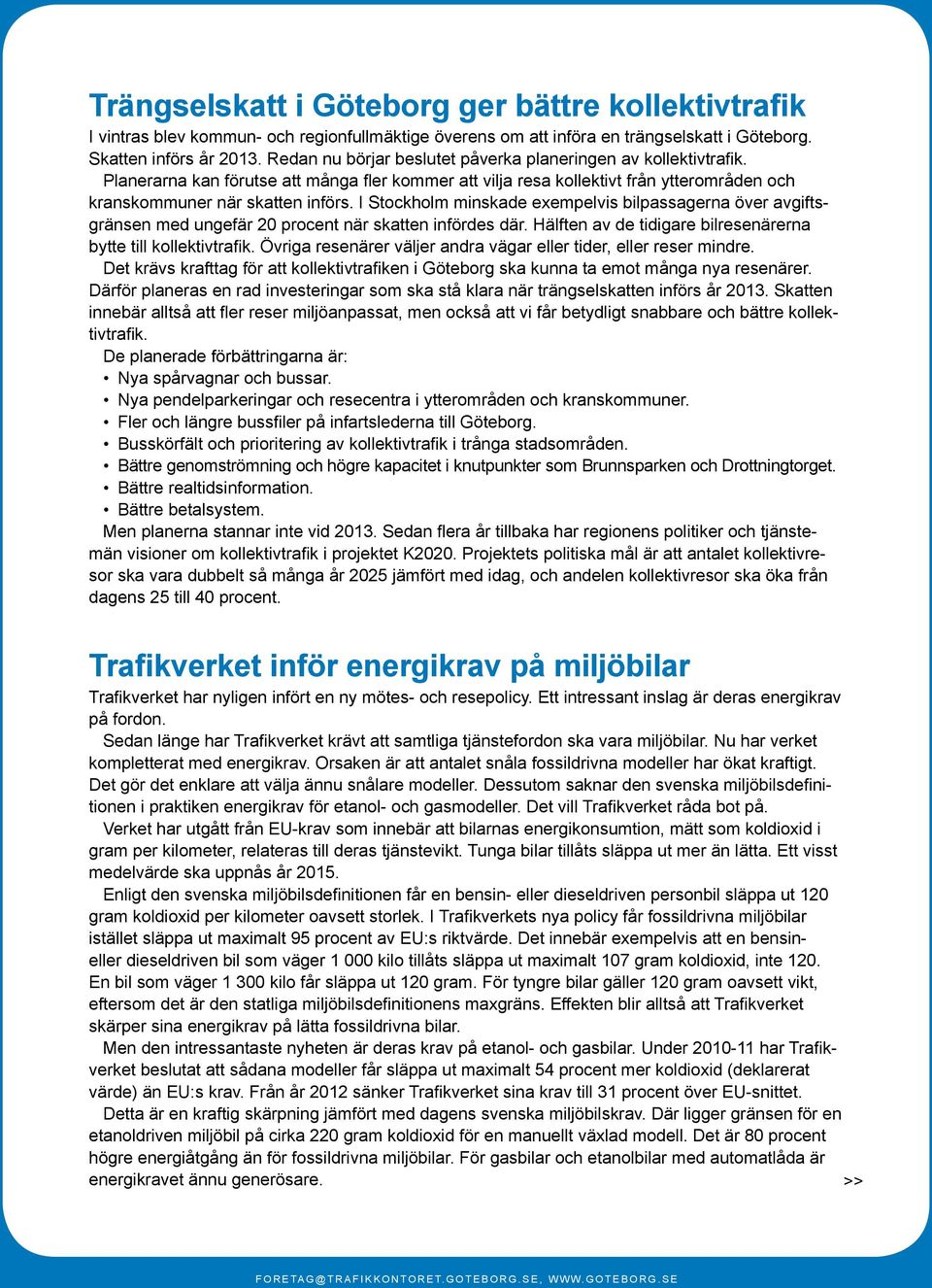 I Stockholm minskade exempelvis bilpassagerna över avgiftsgränsen med ungefär 20 procent när skatten infördes där. Hälften av de tidigare bilresenärerna bytte till kollektivtrafik.