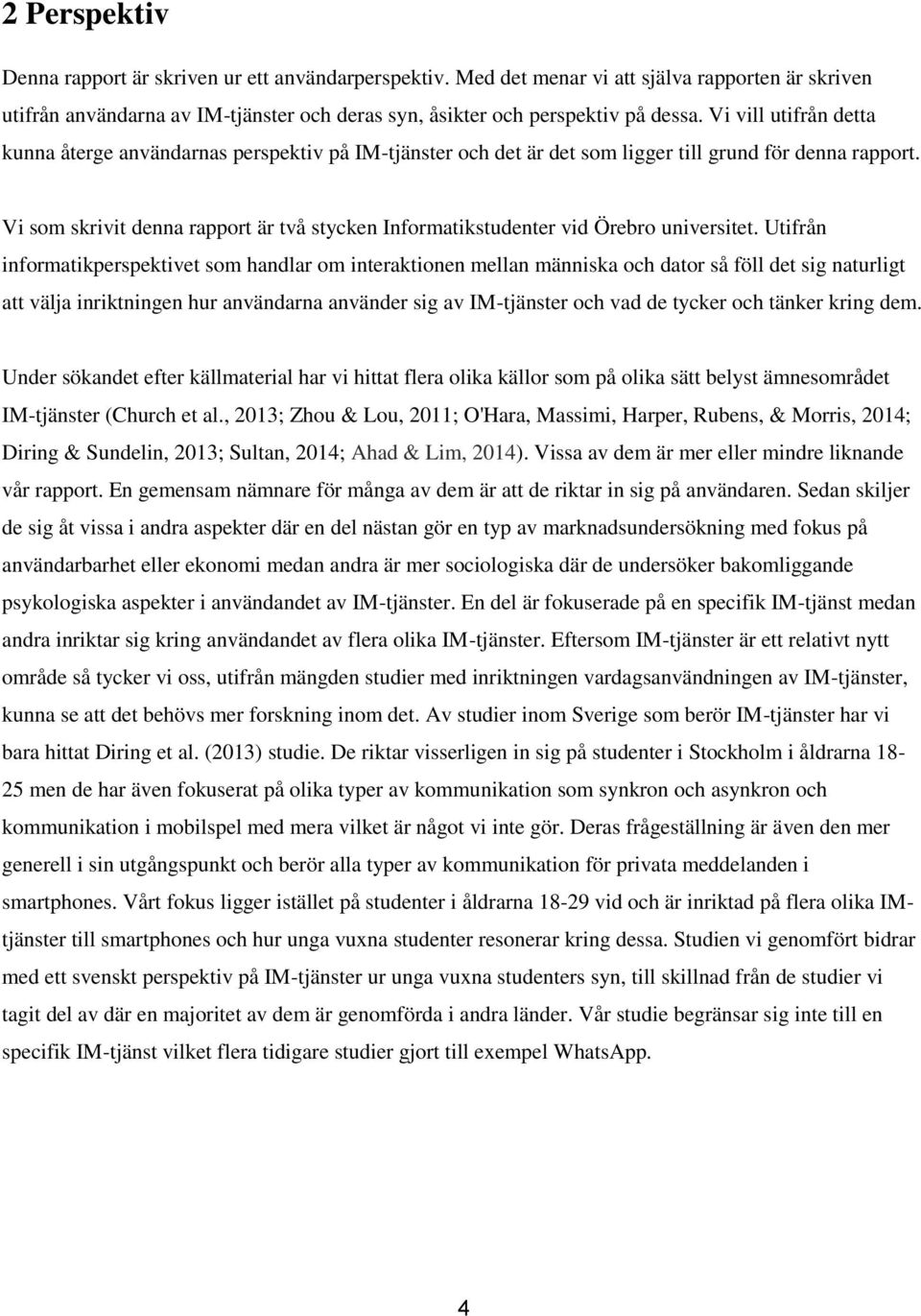 Vi som skrivit denna rapport är två stycken Informatikstudenter vid Örebro universitet.