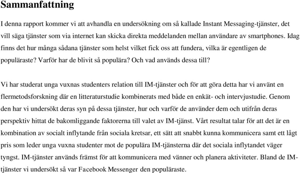 Vi har studerat unga vuxnas studenters relation till IM-tjänster och för att göra detta har vi använt en flermetodsforskning där en litteraturstudie kombinerats med både en enkät- och intervjustudie.