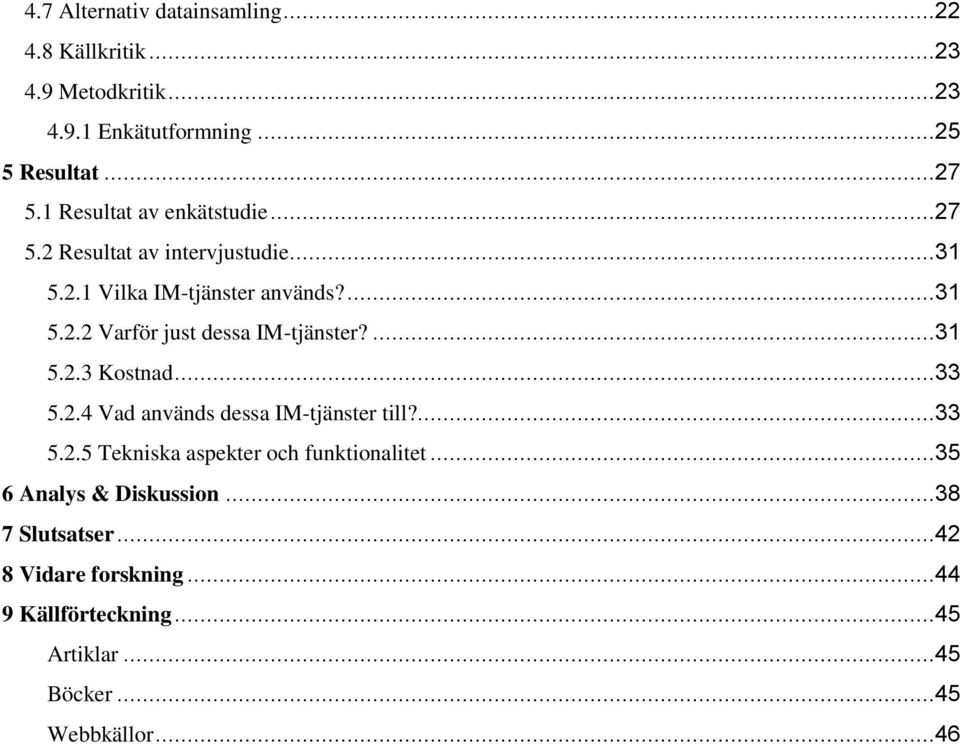 ...31 5.2.3 Kostnad...33 5.2.4 Vad används dessa IM-tjänster till?...33 5.2.5 Tekniska aspekter och funktionalitet.