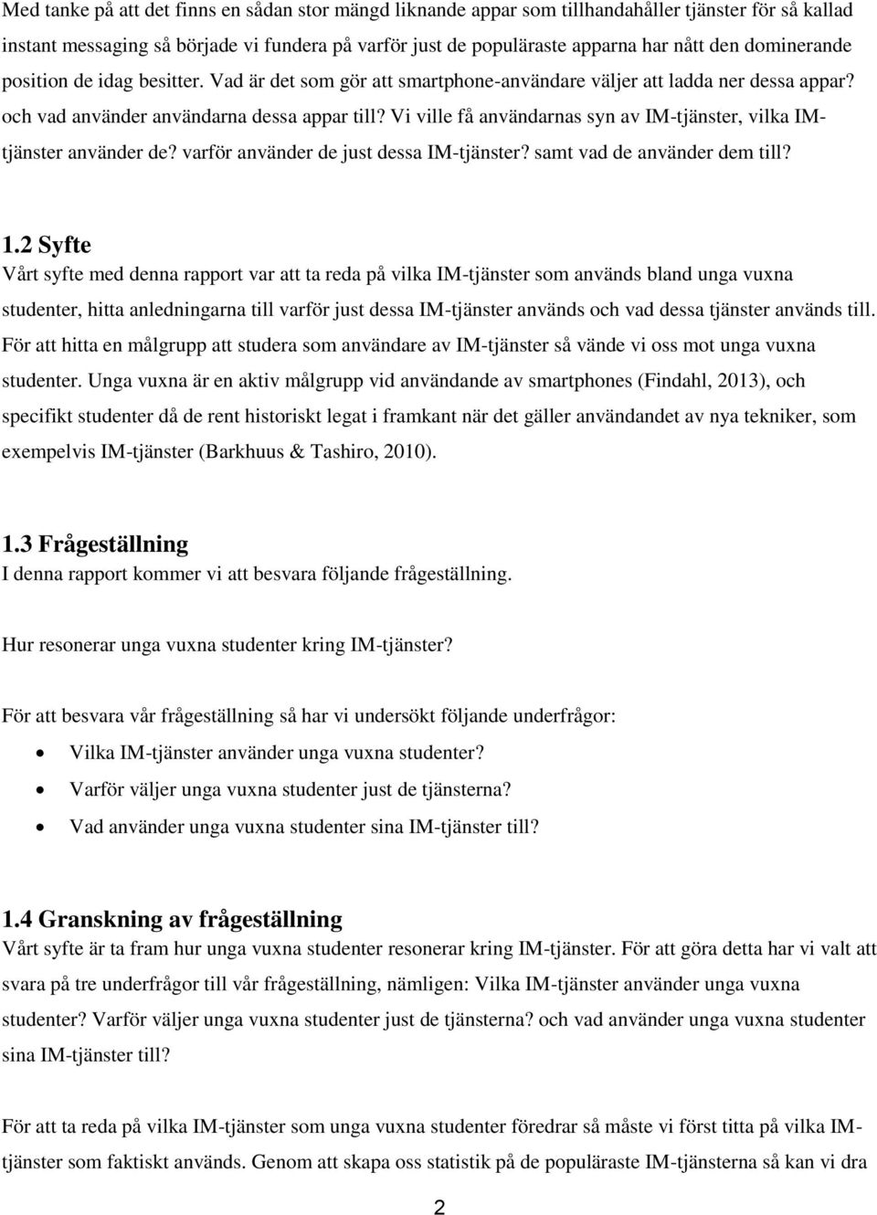 Vi ville få användarnas syn av IM-tjänster, vilka IMtjänster använder de? varför använder de just dessa IM-tjänster? samt vad de använder dem till? 1.