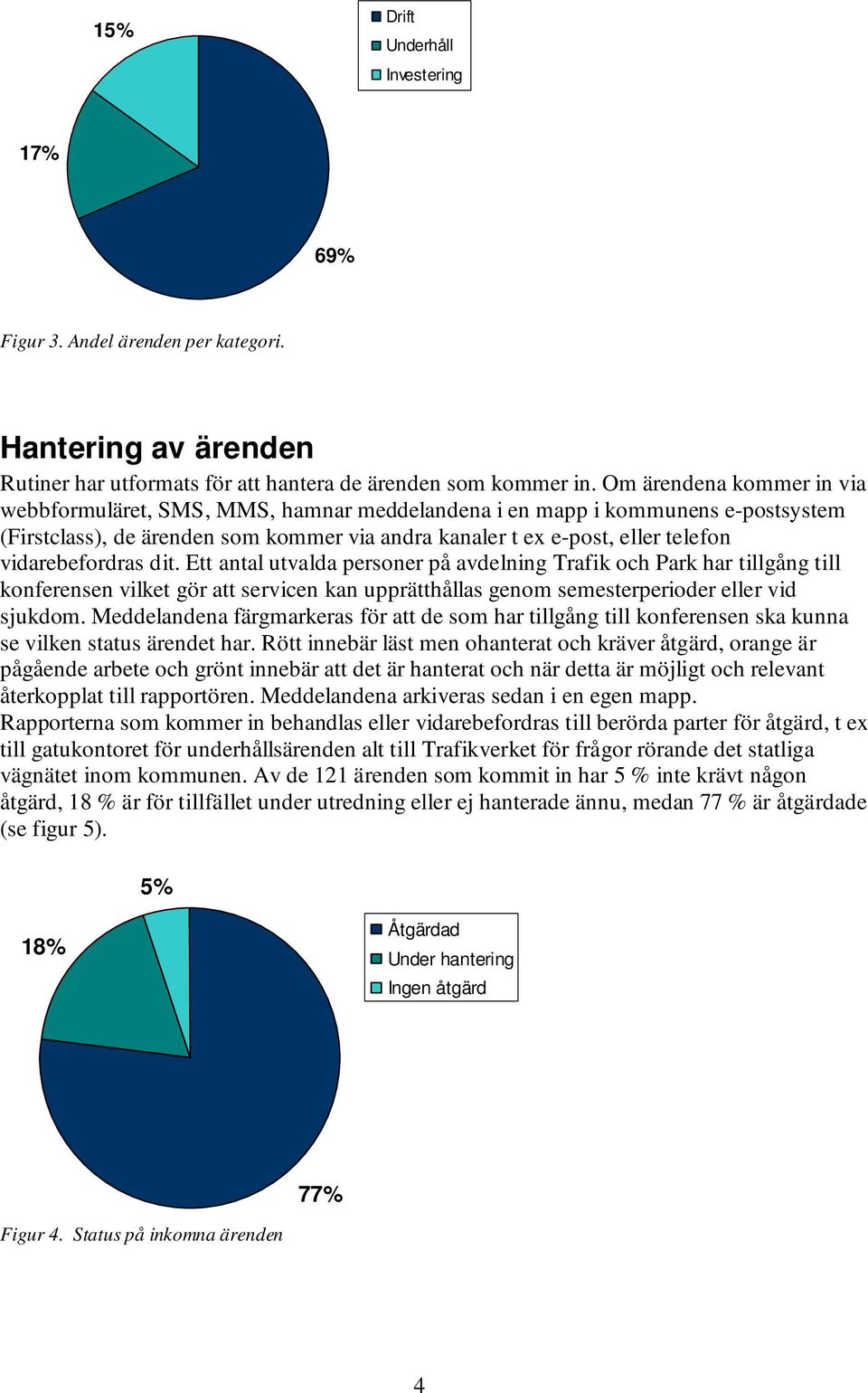 vidarebefordras dit. Ett antal utvalda personer på avdelning Trafik och Park har tillgång till konferensen vilket gör att servicen kan upprätthållas genom semesterperioder eller vid sjukdom.