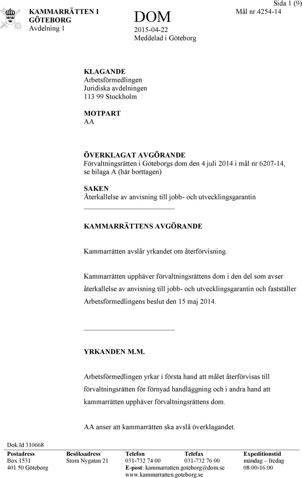 Kammarrätten upphäver förvaltningsrättens dom i den del som avser återkallelse av anvisning till jobb- och utvecklingsgarantin och fastställer Arbetsförmedlingens beslut den 15 maj 2014. YRKANDEN M.