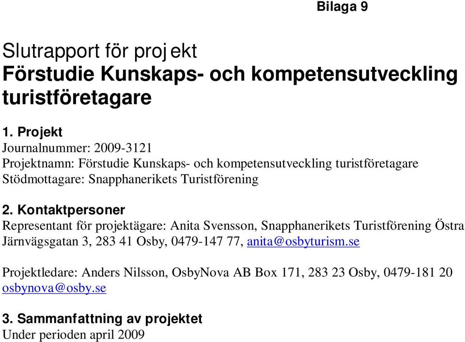 Kontaktpersoner Representant för projektägare: Anita Svensson, Snapphanerikets Turistförening Östra Järnvägsgatan 3, 283 41 Osby, 0479-147 77, anita@osbyturism.