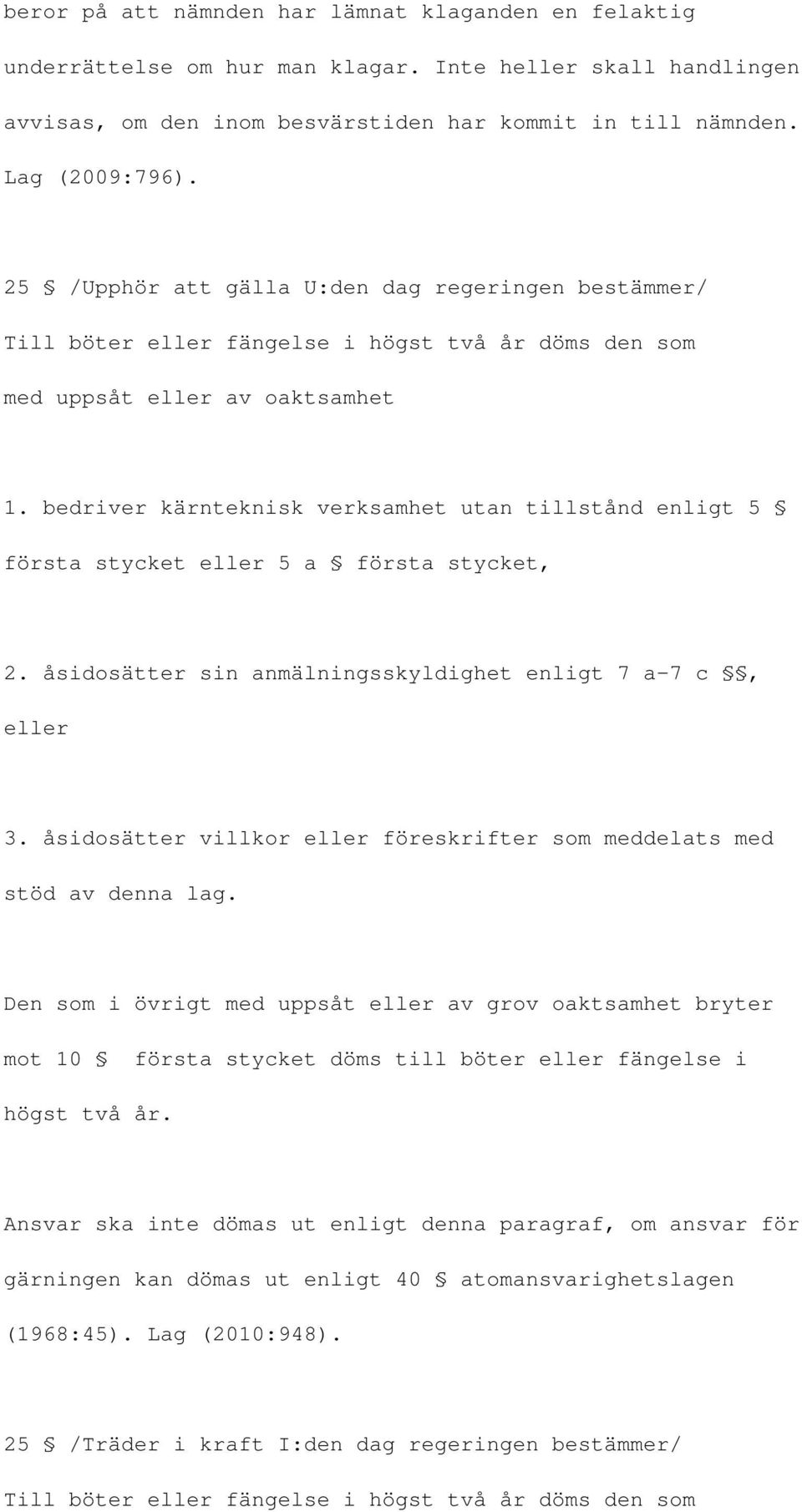 bedriver kärnteknisk verksamhet utan tillstånd enligt 5 första stycket eller 5 a första stycket, 2. åsidosätter sin anmälningsskyldighet enligt 7 a 7 c, eller 3.