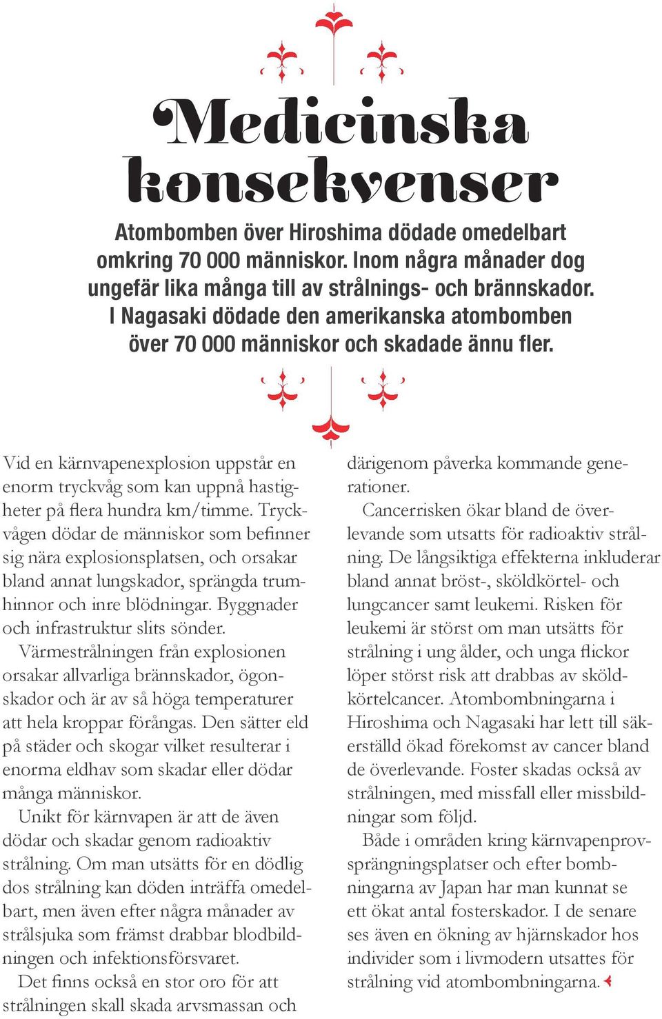 h rh h rh Vid en kärnvapenexplosion uppstår en enorm tryckvåg som kan uppnå hastigheter på flera hundra km/timme.