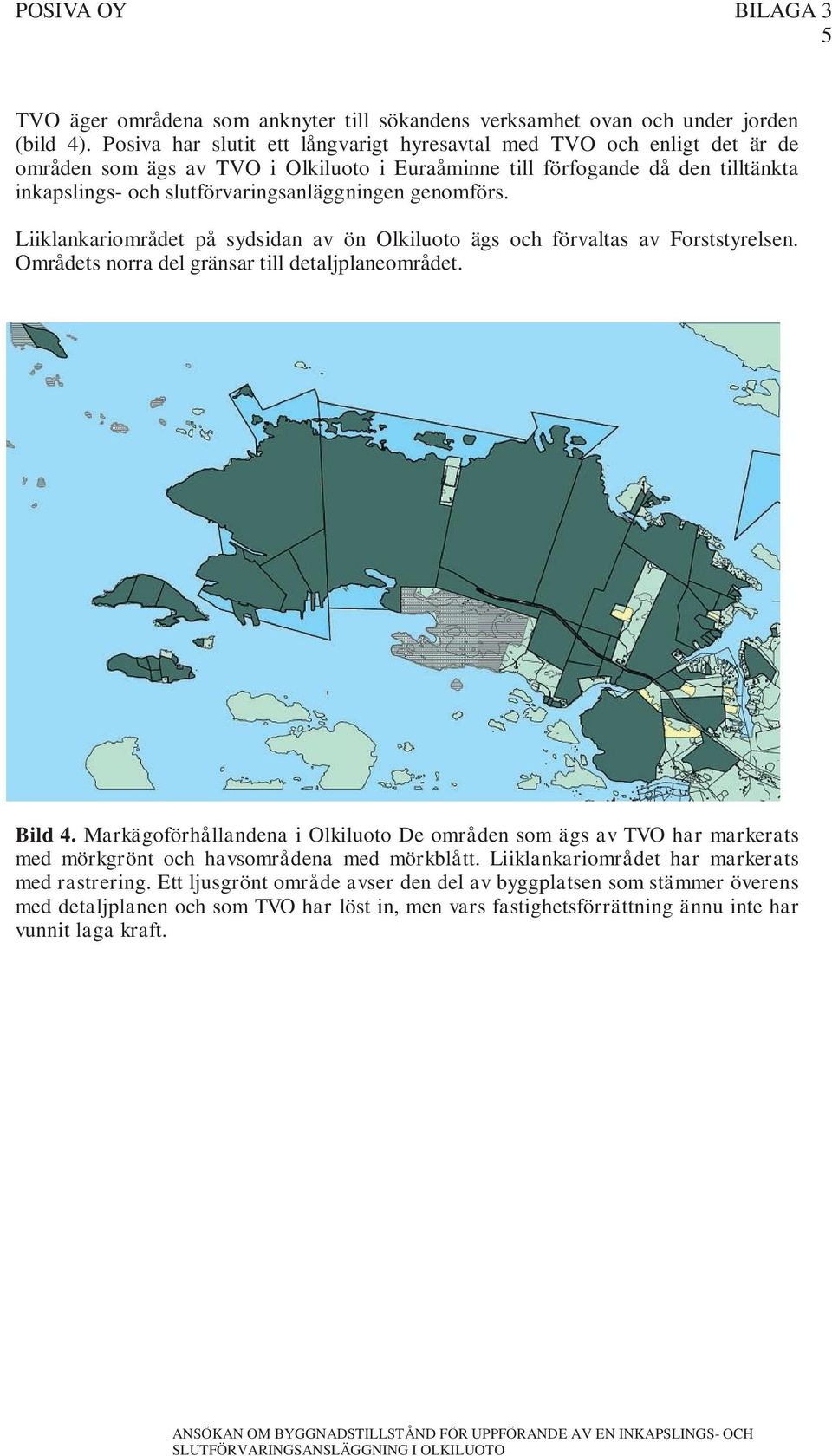 genomförs. Liiklankariområdet på sydsidan av ön Olkiluoto ägs och förvaltas av Forststyrelsen. Områdets norra del gränsar till detaljplaneområdet. Bild 4.