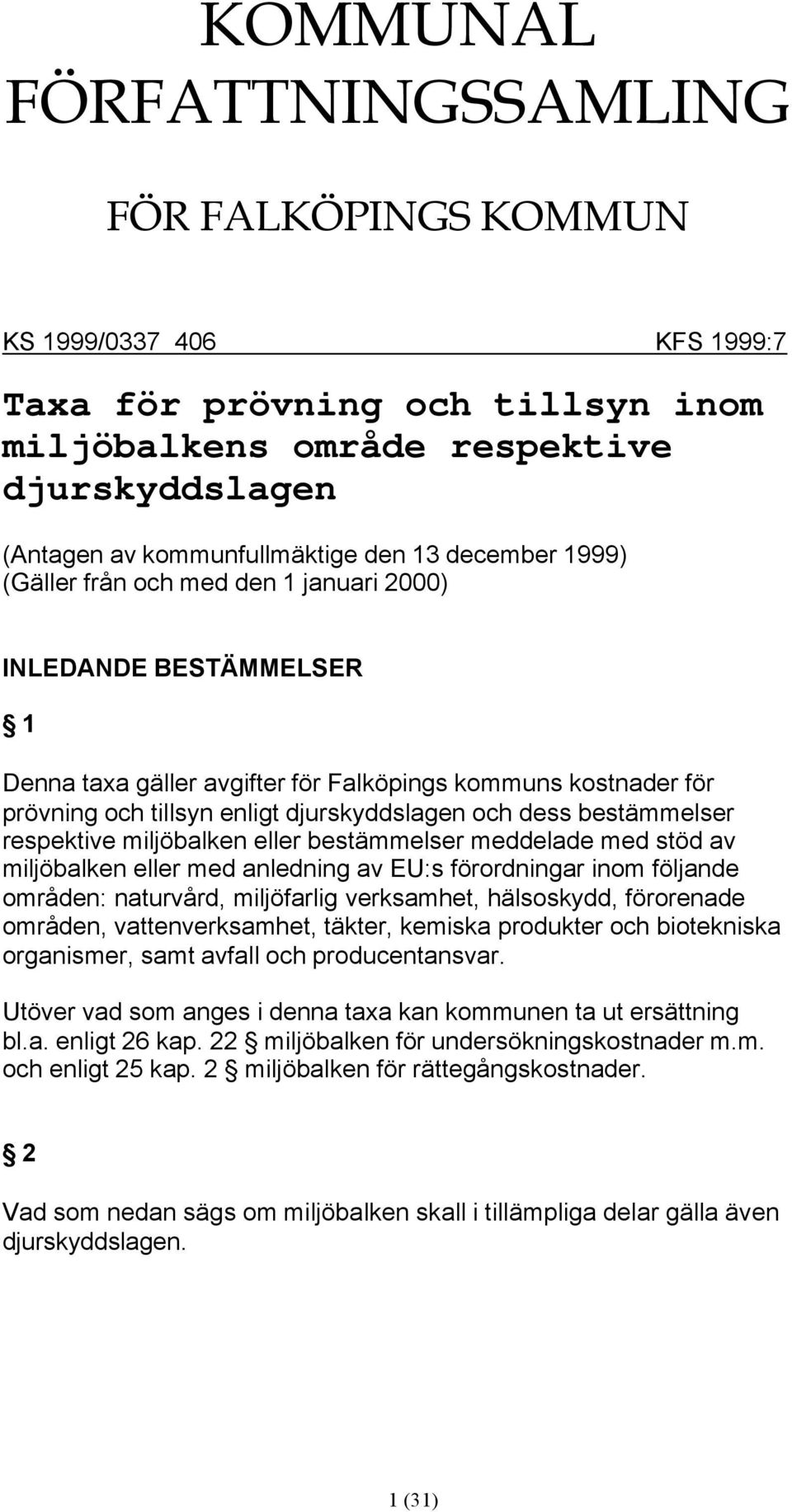 respektive miljöbalken eller bestämmelser meddelade med stöd av miljöbalken eller med anledning av E:s förordningar inom följande områden: naturvård, miljöfarlig verksamhet, hälsoskydd, förorenade