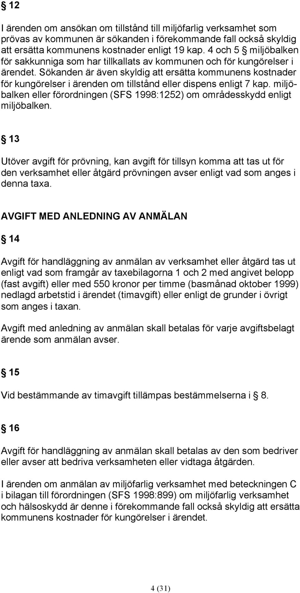 Sökanden är även skyldig att ersätta kommunens kostnader för kungörelser i ärenden om tillstånd eller dispens enligt 7 kap.
