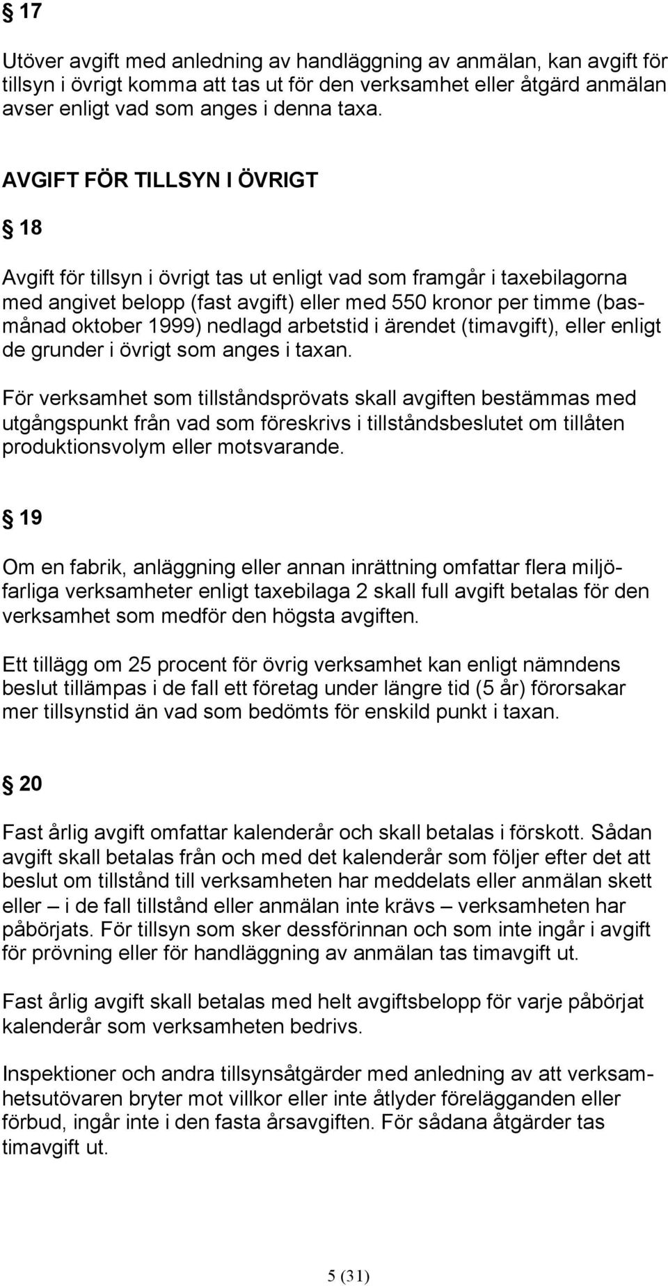 arbetstid i ärendet (), eller enligt de grunder i övrigt som anges i taxan.