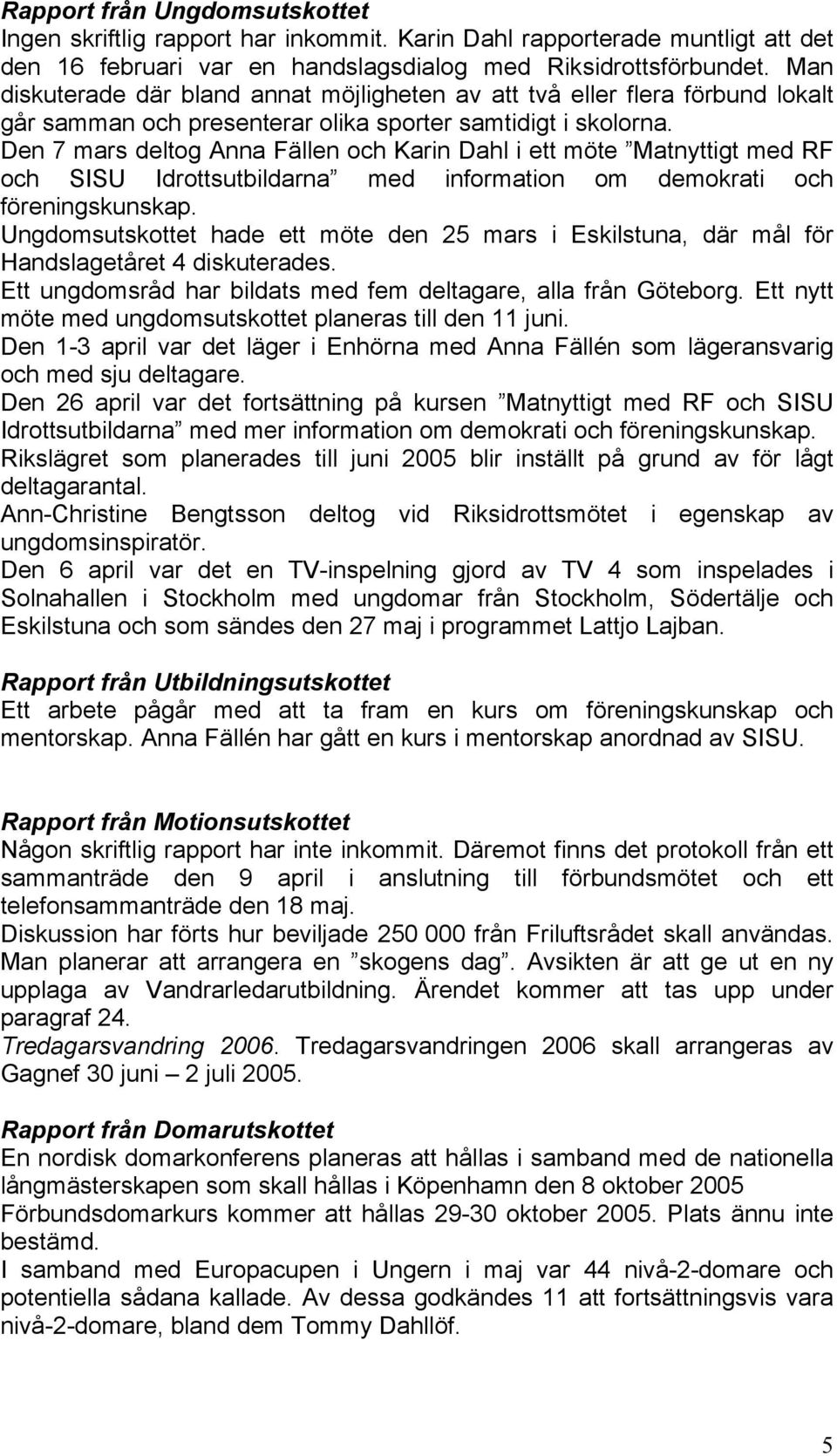 Den 7 mars deltog Anna Fällen och Karin Dahl i ett möte Matnyttigt med RF och SISU Idrottsutbildarna med information om demokrati och föreningskunskap.