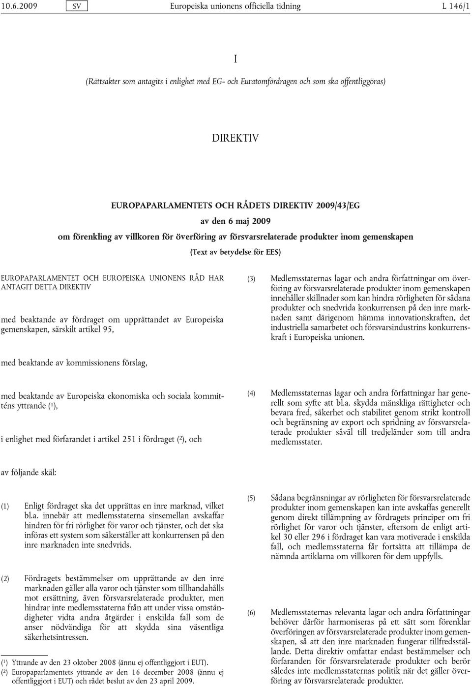 RÅD HAR ANTAGIT DETTA DIREKTIV med beaktande av fördraget om upprättandet av Europeiska gemenskapen, särskilt artikel 95, (3) Medlemsstaternas lagar och andra författningar om överföring av