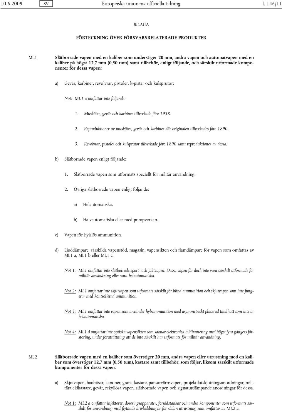 kulsprutor: Not: ML1 a omfattar inte följande: 1. Musköter, gevär och karbiner tillverkade före 1938. 2. Reproduktioner av musköter, gevär och karbiner där originalen tillverkades före 1890. 3.