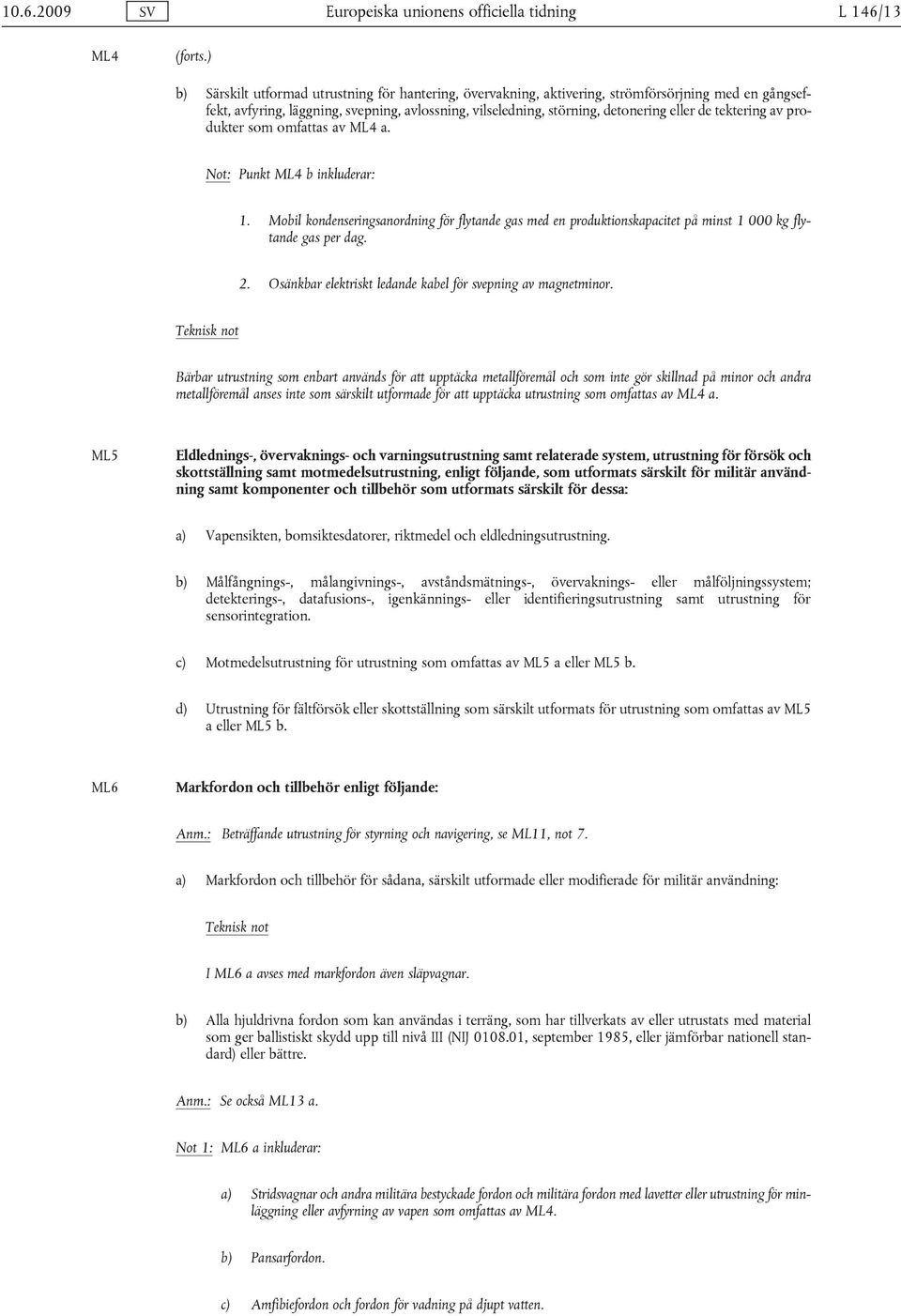 tektering av produkter som omfattas av ML4 a. Not: Punkt ML4 b inkluderar: 1. Mobil kondenseringsanordning för flytande gas med en produktionskapacitet på minst 1 000 kg flytande gas per dag. 2.