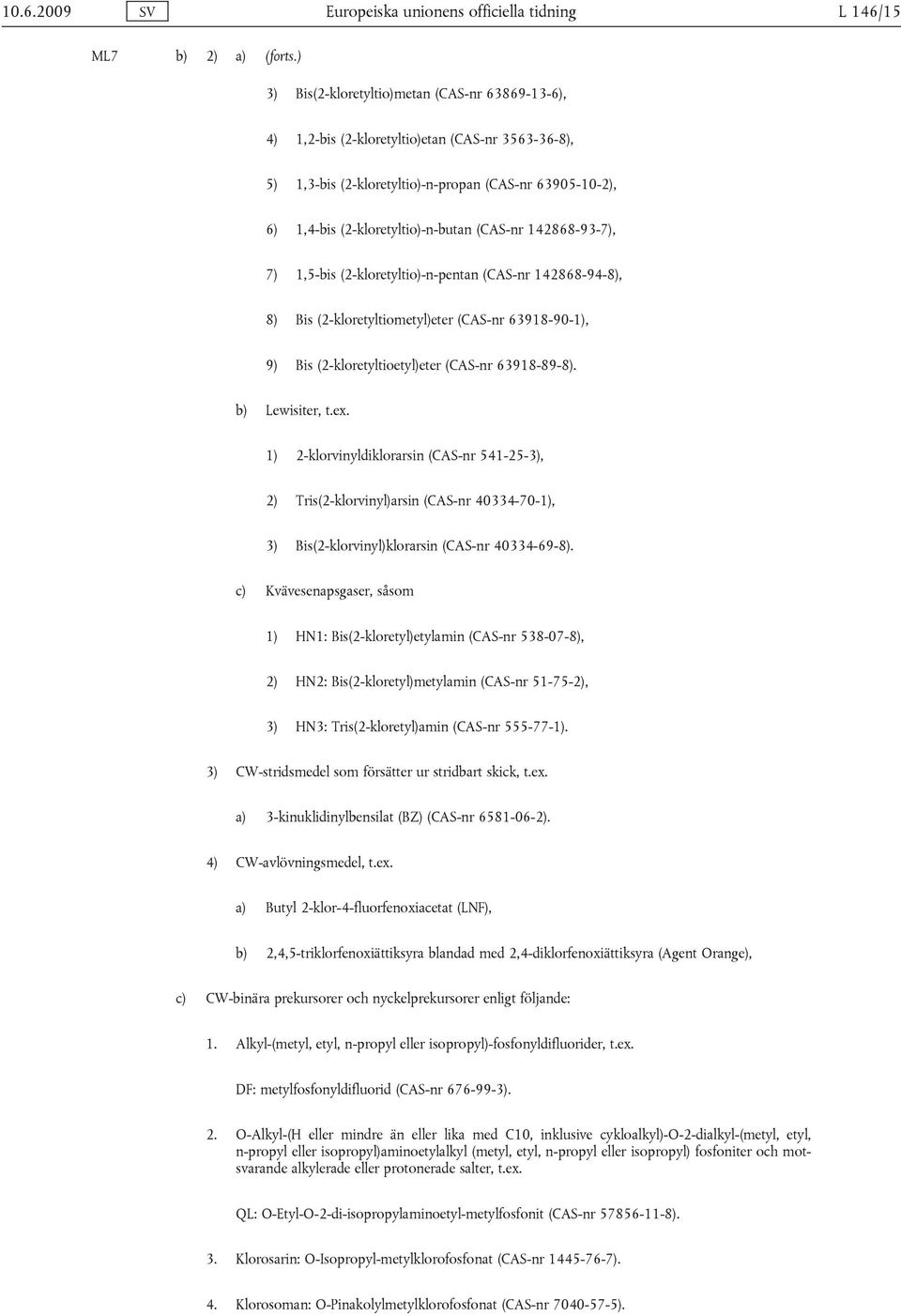 (CAS-nr 142868-93-7), 7) 1,5-bis (2-kloretyltio)-n-pentan (CAS-nr 142868-94-8), 8) Bis (2-kloretyltiometyl)eter (CAS-nr 63918-90-1), 9) Bis (2-kloretyltioetyl)eter (CAS-nr 63918-89-8).