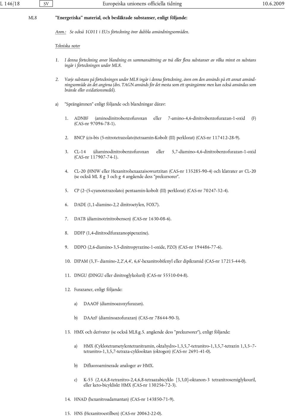 I denna förteckning avser blandning en sammansättning av två eller flera substanser av vilka minst en substans ingår i förteckningen under ML8. 2.