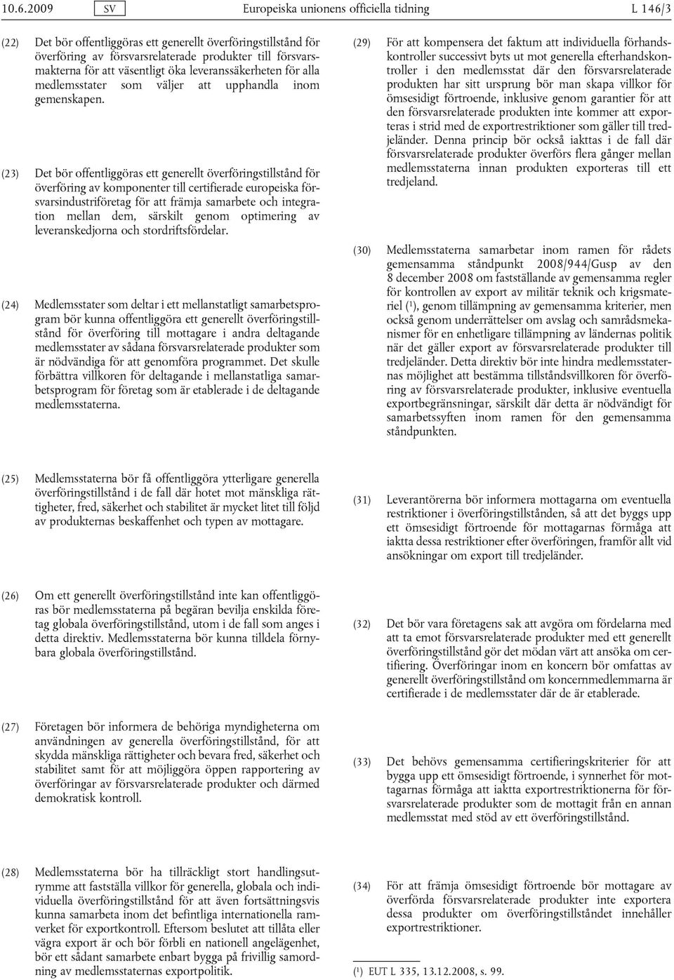 (23) Det bör offentliggöras ett generellt överföringstillstånd för överföring av komponenter till certifierade europeiska försvarsindustriföretag för att främja samarbete och integration mellan dem,