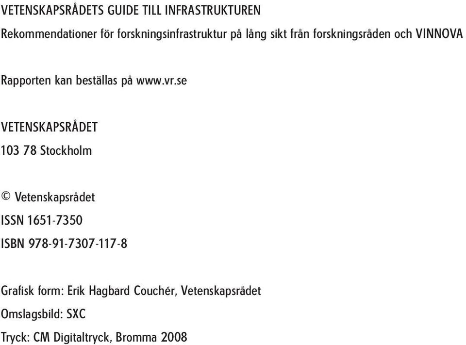 se VETENSKAPSRÅDET 103 78 Stockholm Vetenskapsrådet ISSN 1651-7350 ISBN 978-91-7307-117-8