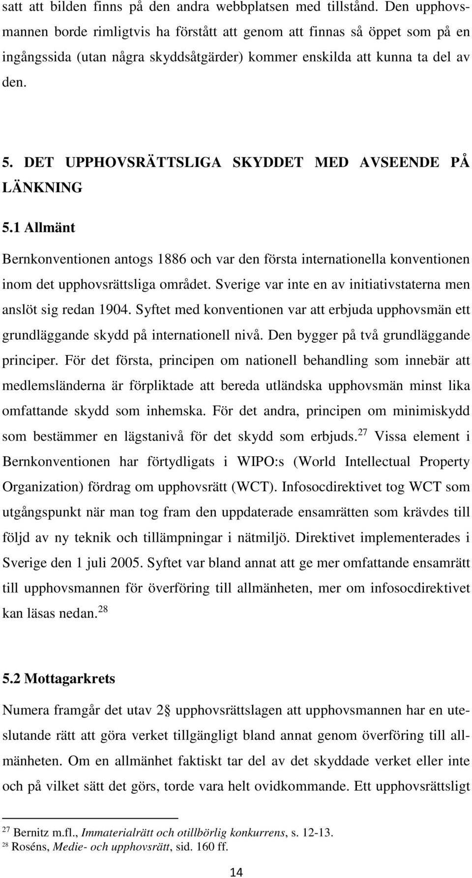 DET UPPHOVSRÄTTSLIGA SKYDDET MED AVSEENDE PÅ LÄNKNING 5.1 Allmänt Bernkonventionen antogs 1886 och var den första internationella konventionen inom det upphovsrättsliga området.