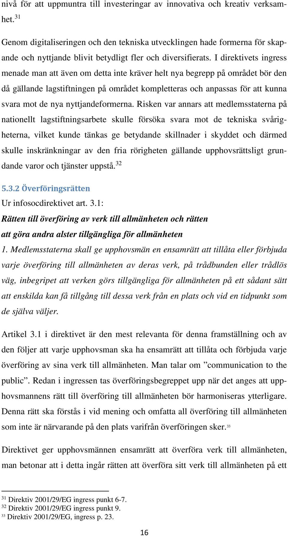 I direktivets ingress menade man att även om detta inte kräver helt nya begrepp på området bör den då gällande lagstiftningen på området kompletteras och anpassas för att kunna svara mot de nya