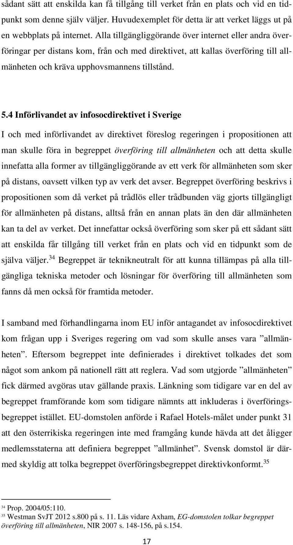 4 Införlivandet av infosocdirektivet i Sverige I och med införlivandet av direktivet föreslog regeringen i propositionen att man skulle föra in begreppet överföring till allmänheten och att detta