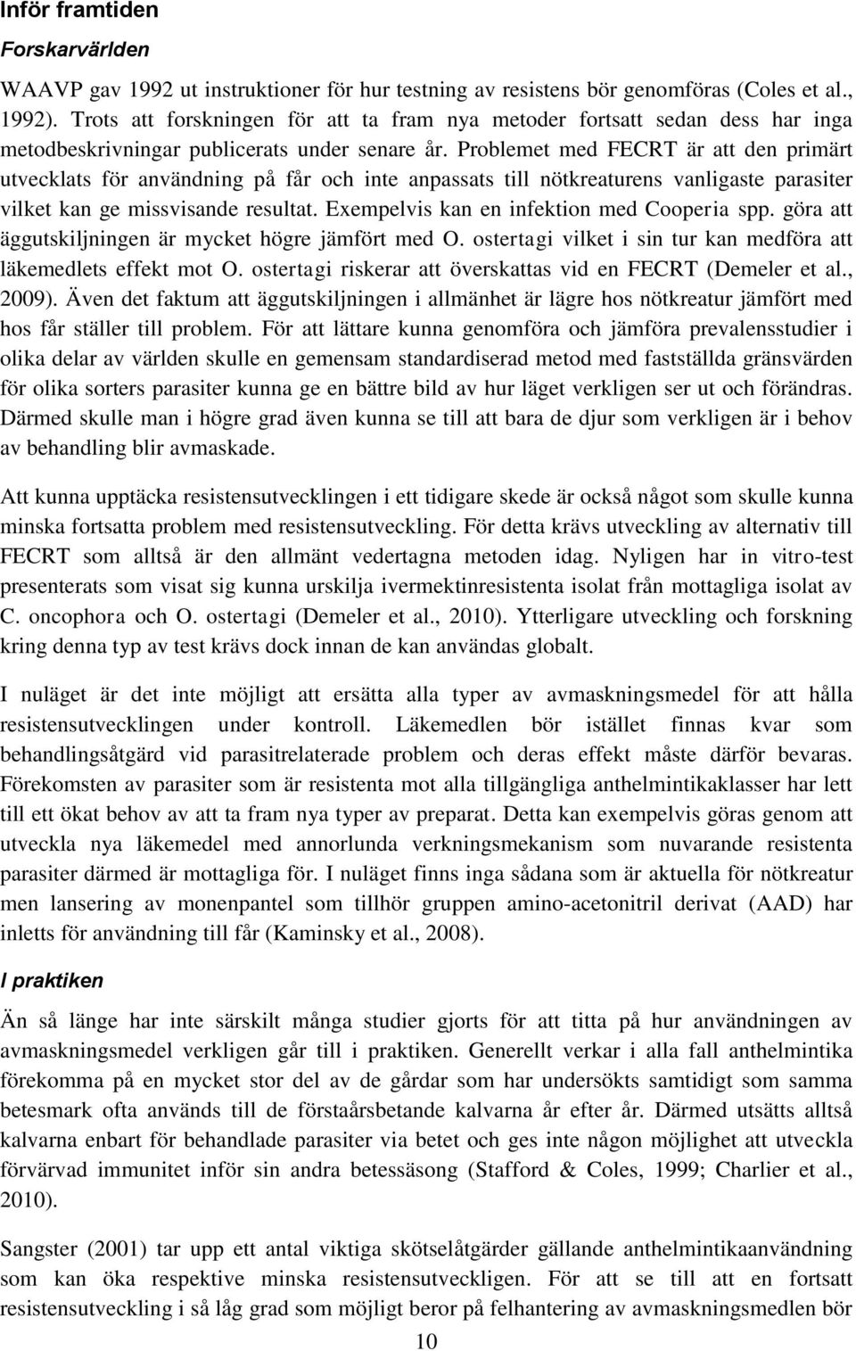 Problemet med FECRT är att den primärt utvecklats för användning på får och inte anpassats till nötkreaturens vanligaste parasiter vilket kan ge missvisande resultat.