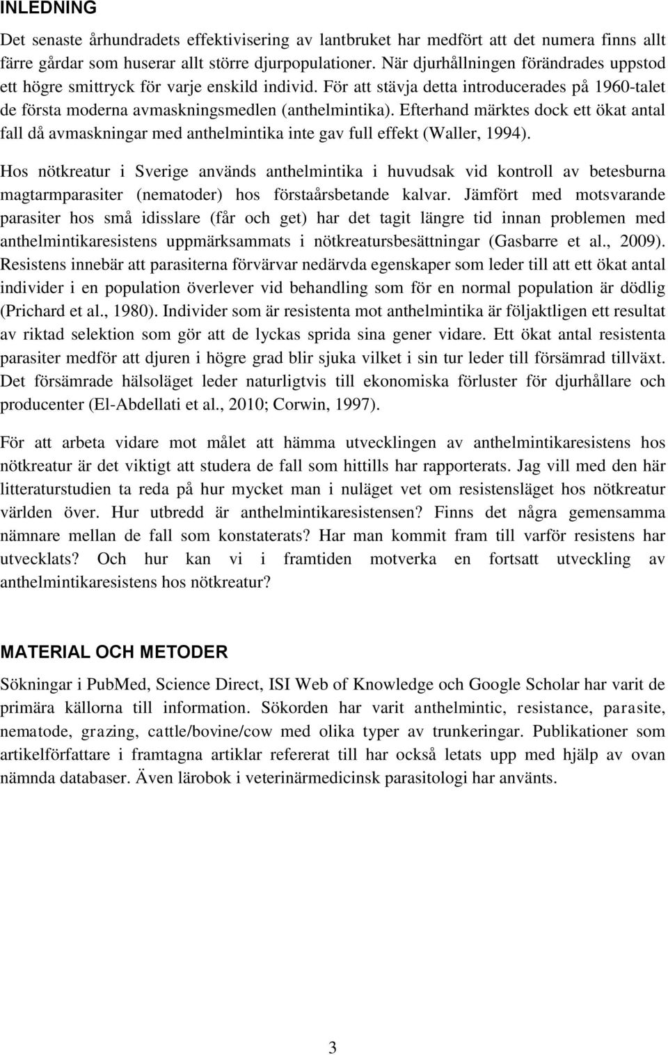 Efterhand märktes dock ett ökat antal fall då avmaskningar med anthelmintika inte gav full effekt (Waller, 1994).